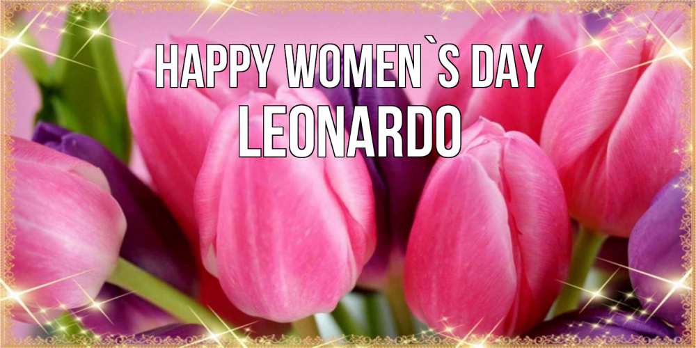 Greetings card с именем, Leonardo happy women`s day тюльпаны для женщины на международный женский день Greetings with text for free download 